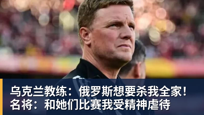 乐鱼体育乌克兰教练:俄罗斯想要杀我全家!名将:和她们比赛我受精神虐待