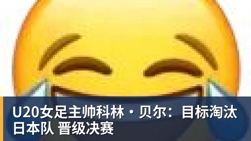 乐鱼体育U20女足主帅科林·贝尔:目标淘汰日本队 晋级决赛