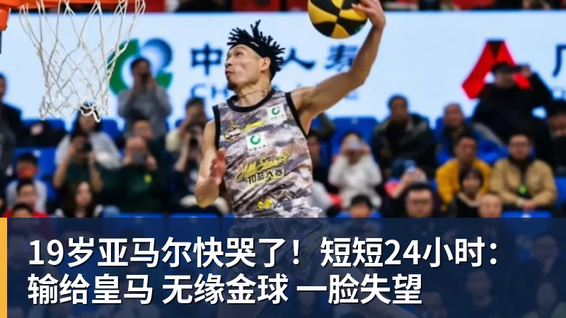 19岁亚马尔快哭了!短短24小时:输给皇马 无缘金球 一脸失望